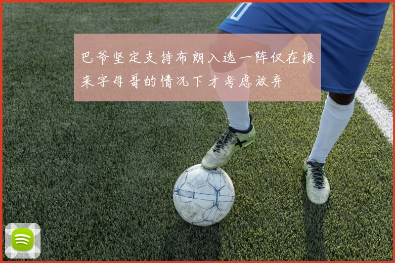 巴爷坚定支持布朗入选一阵仅在换来字母哥的情况下才考虑放弃