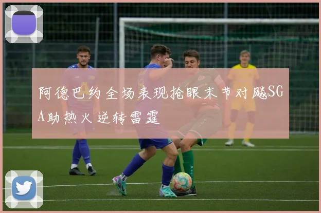 阿德巴约全场表现抢眼末节对飚SGA助热火逆转雷霆